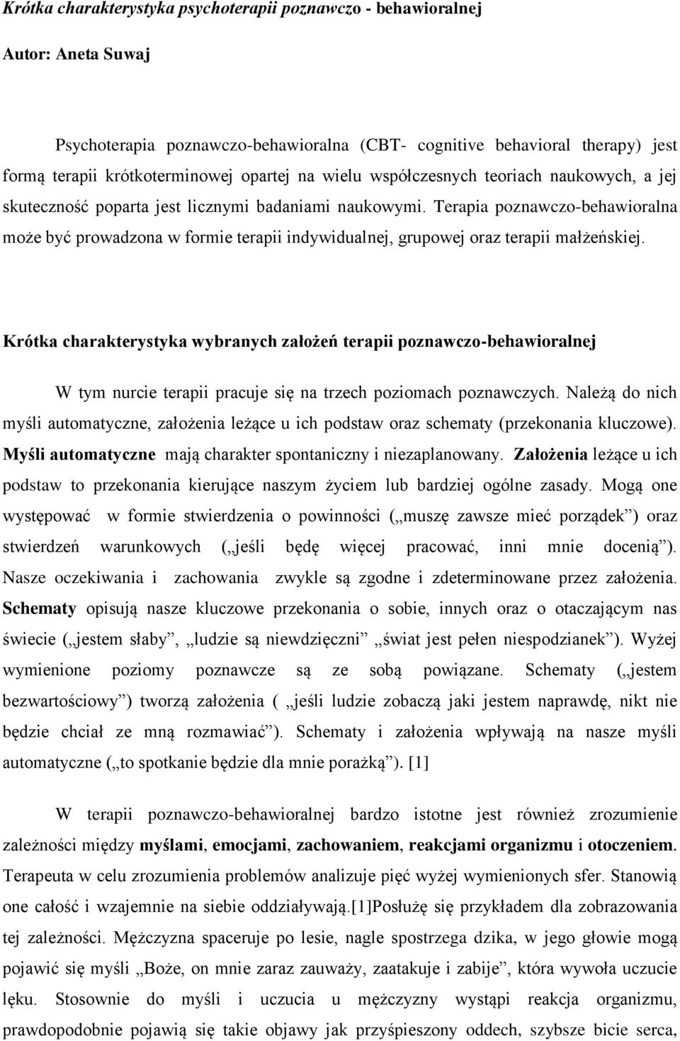 Terapia poznawczo-behawioralna może być prowadzona w formie terapii indywidualnej, grupowej oraz terapii małżeńskiej.