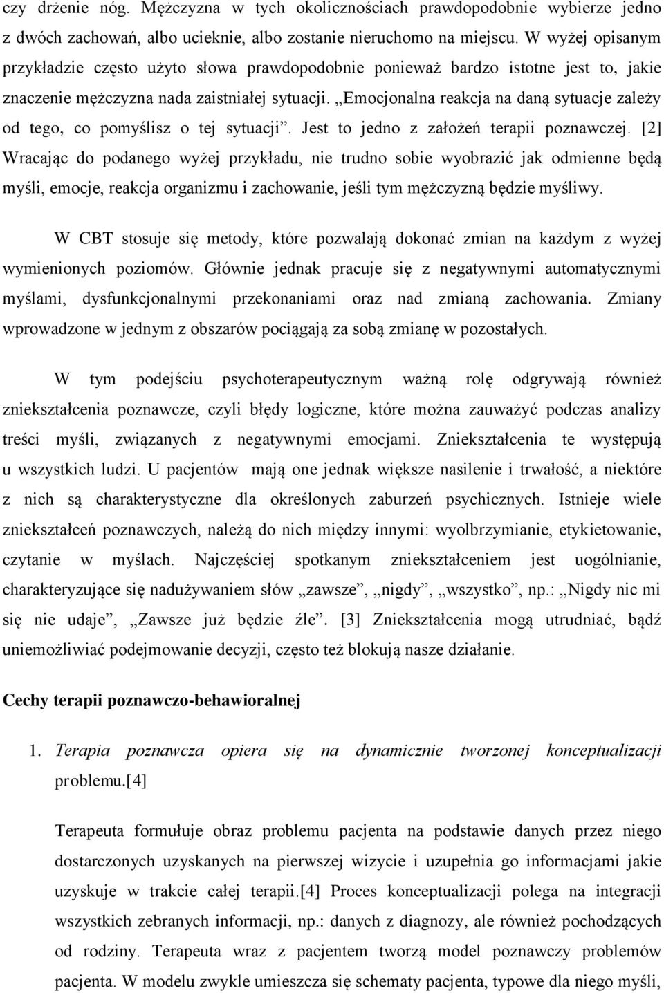 Emocjonalna reakcja na daną sytuacje zależy od tego, co pomyślisz o tej sytuacji. Jest to jedno z założeń terapii poznawczej.