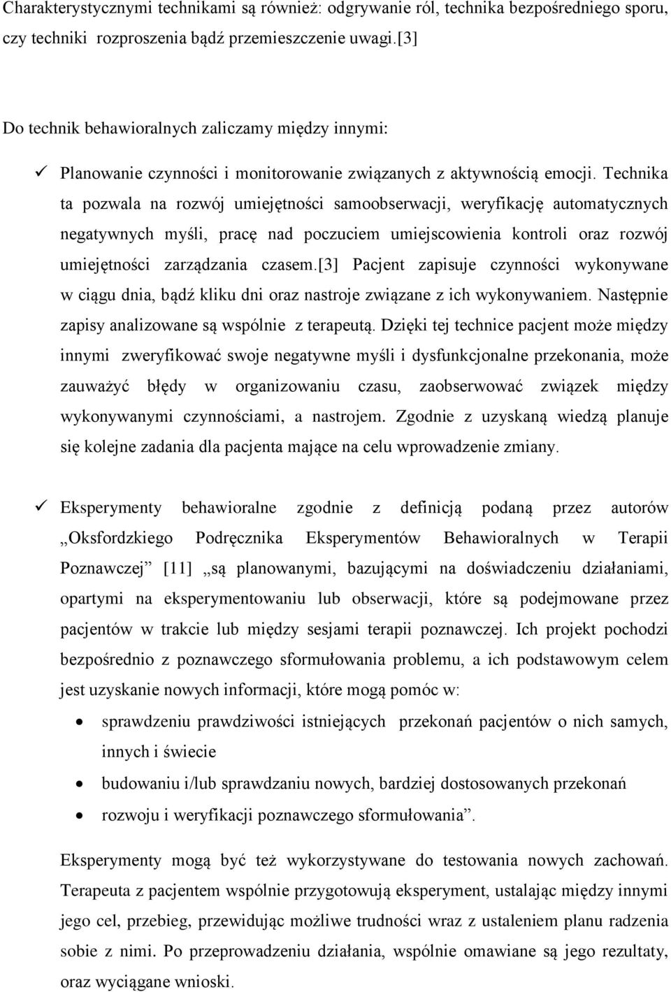 Technika ta pozwala na rozwój umiejętności samoobserwacji, weryfikację automatycznych negatywnych myśli, pracę nad poczuciem umiejscowienia kontroli oraz rozwój umiejętności zarządzania czasem.