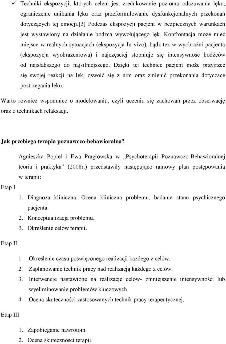 Konfrontacja może mieć miejsce w realnych sytuacjach (ekspozycja In vivo), bądź też w wyobraźni pacjenta (ekspozycja wyobrażeniowa) i najczęściej stopniuje się intensywność bodźców od najsłabszego do