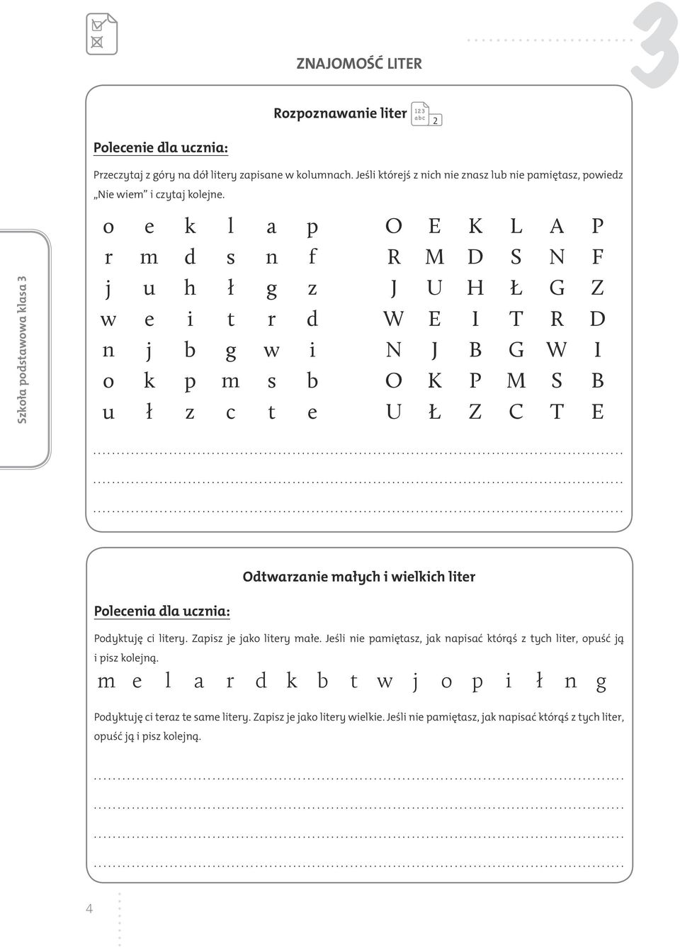 dla ucznia: Odtwarzanie małych i wielkich liter Podyktuję ci litery. Zapisz je jako litery małe. Jeśli nie pamiętasz, jak napisać którąś z tych liter, opuść ją i pisz kolejną.