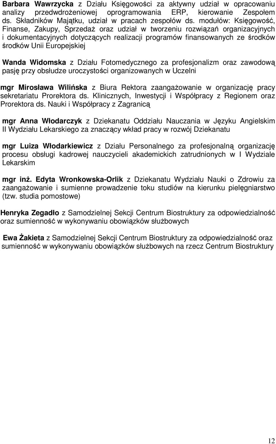 Wanda Widomska z Działu Fotomedycznego za profesjonalizm oraz zawodową pasję przy obsłudze uroczystości organizowanych w Uczelni mgr Mirosława Wilińska z Biura Rektora zaangaŝowanie w organizację