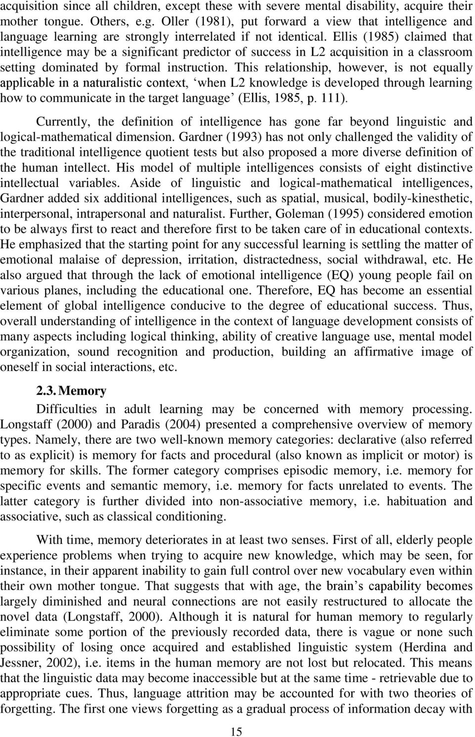 Ellis (1985) claimed that intelligence may be a significant predictor of success in L2 acquisition in a classroom setting dominated by formal instruction.