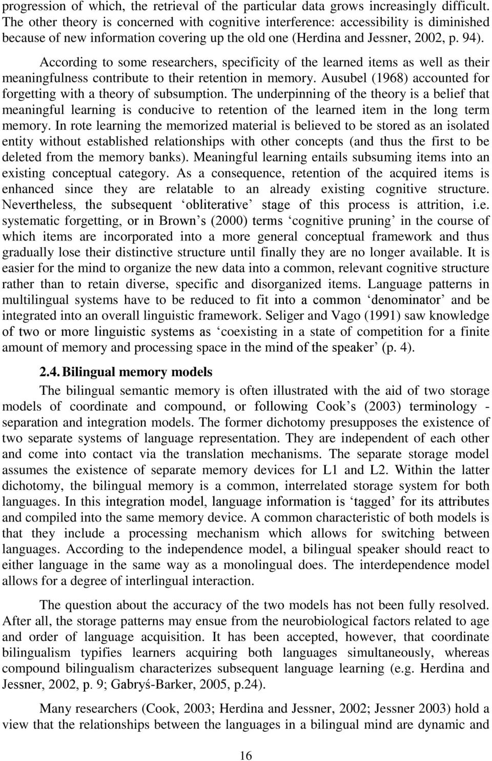 According to some researchers, specificity of the learned items as well as their meaningfulness contribute to their retention in memory.