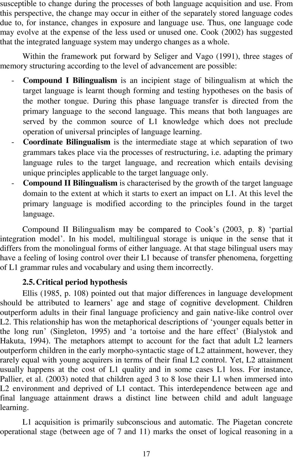 Thus, one language code may evolve at the expense of the less used or unused one. Cook (2002) has suggested that the integrated language system may undergo changes as a whole.