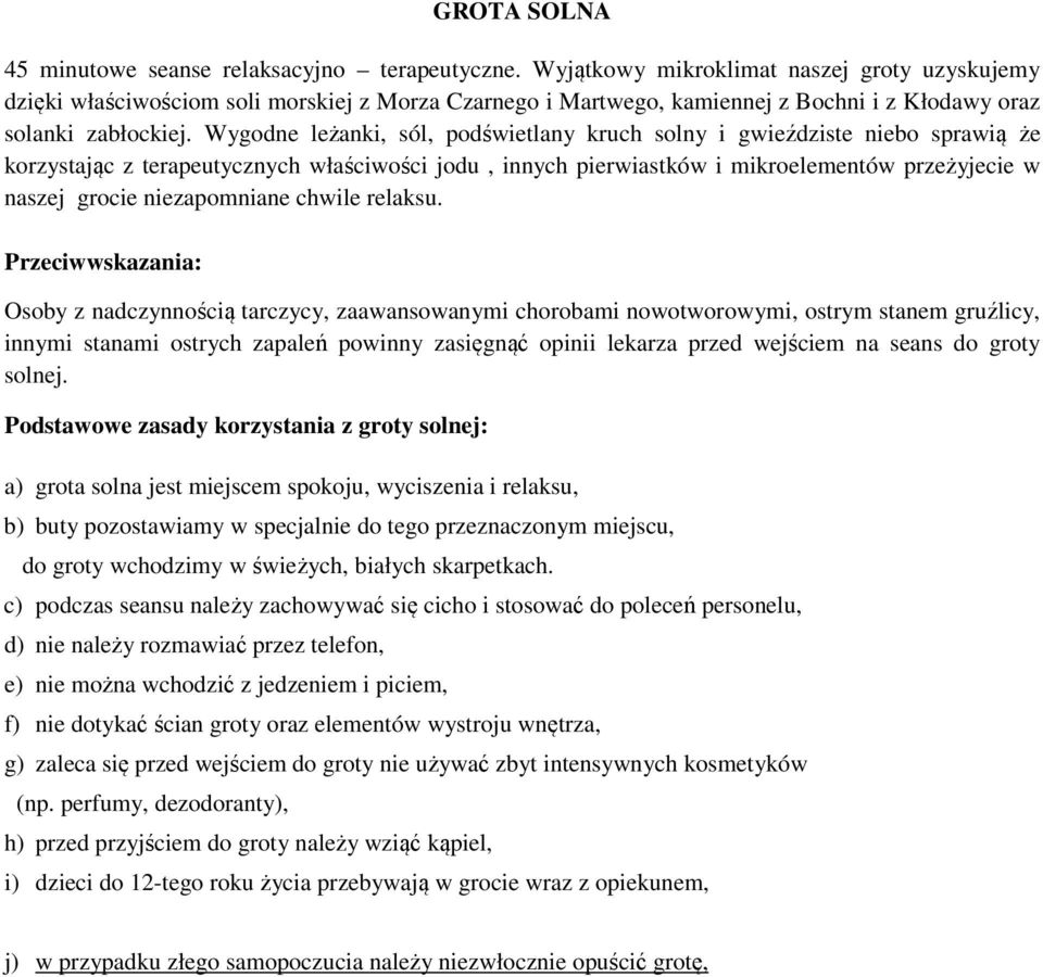 Wygodne leżanki, sól, podświetlany kruch solny i gwieździste niebo sprawią że korzystając z terapeutycznych właściwości jodu, innych pierwiastków i mikroelementów przeżyjecie w naszej grocie