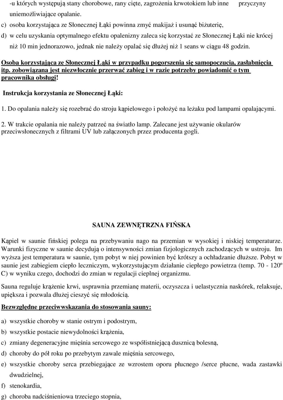 jednorazowo, jednak nie należy opalać się dłużej niż 1 seans w ciągu 48 godzin. Osoba korzystająca ze Słonecznej Łąki w przypadku pogorszenia się samopoczucia, zasłabnięcia itp.