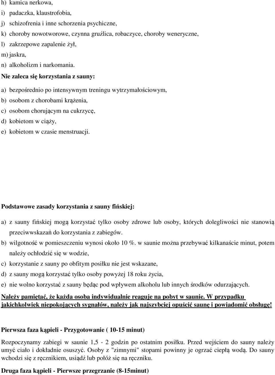 Nie zaleca się korzystania z sauny: a) bezpośrednio po intensywnym treningu wytrzymałościowym, b) osobom z chorobami krążenia, c) osobom chorującym na cukrzycę, d) kobietom w ciąży, e) kobietom w