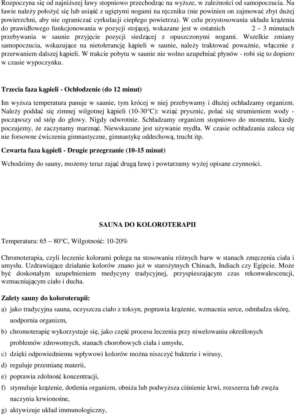 W celu przystosowania układu krążenia do prawidłowego funkcjonowania w pozycji stojącej, wskazane jest w ostatnich 2 3 minutach przebywania w saunie przyjęcie pozycji siedzącej z opuszczonymi nogami.