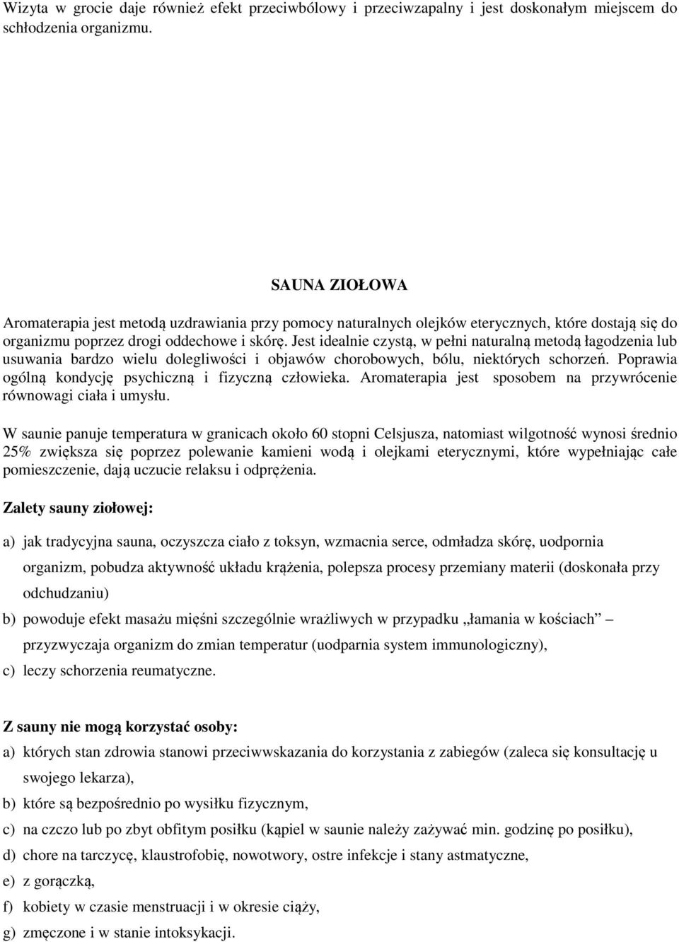 Jest idealnie czystą, w pełni naturalną metodą łagodzenia lub usuwania bardzo wielu dolegliwości i objawów chorobowych, bólu, niektórych schorzeń.