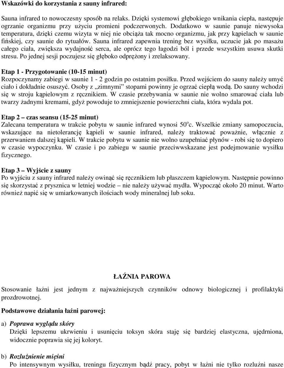 Sauna infrared zapewnia trening bez wysiłku, uczucie jak po masażu całego ciała, zwiększa wydajność serca, ale oprócz tego łagodzi ból i przede wszystkim usuwa skutki stresu.