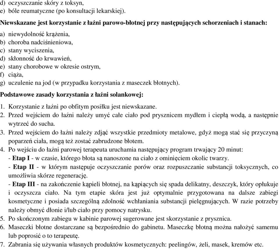 stany chorobowe w okresie ostrym, f) ciąża, g) uczulenie na jod (w przypadku korzystania z maseczek błotnych). Podstawowe zasady korzystania z łaźni solankowej: 1.