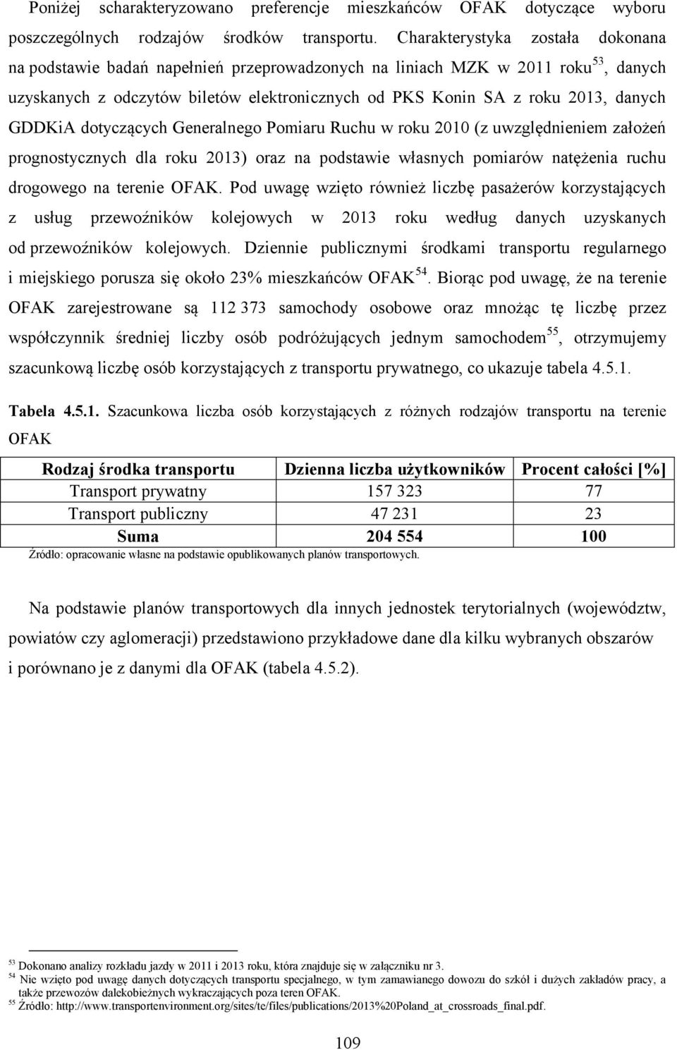 GDDKiA dotyczących Generalnego Pomiaru Ruchu w roku 2010 (z uwzględnieniem założeń prognostycznych dla roku 2013) oraz na podstawie własnych pomiarów natężenia ruchu drogowego na terenie OFAK.