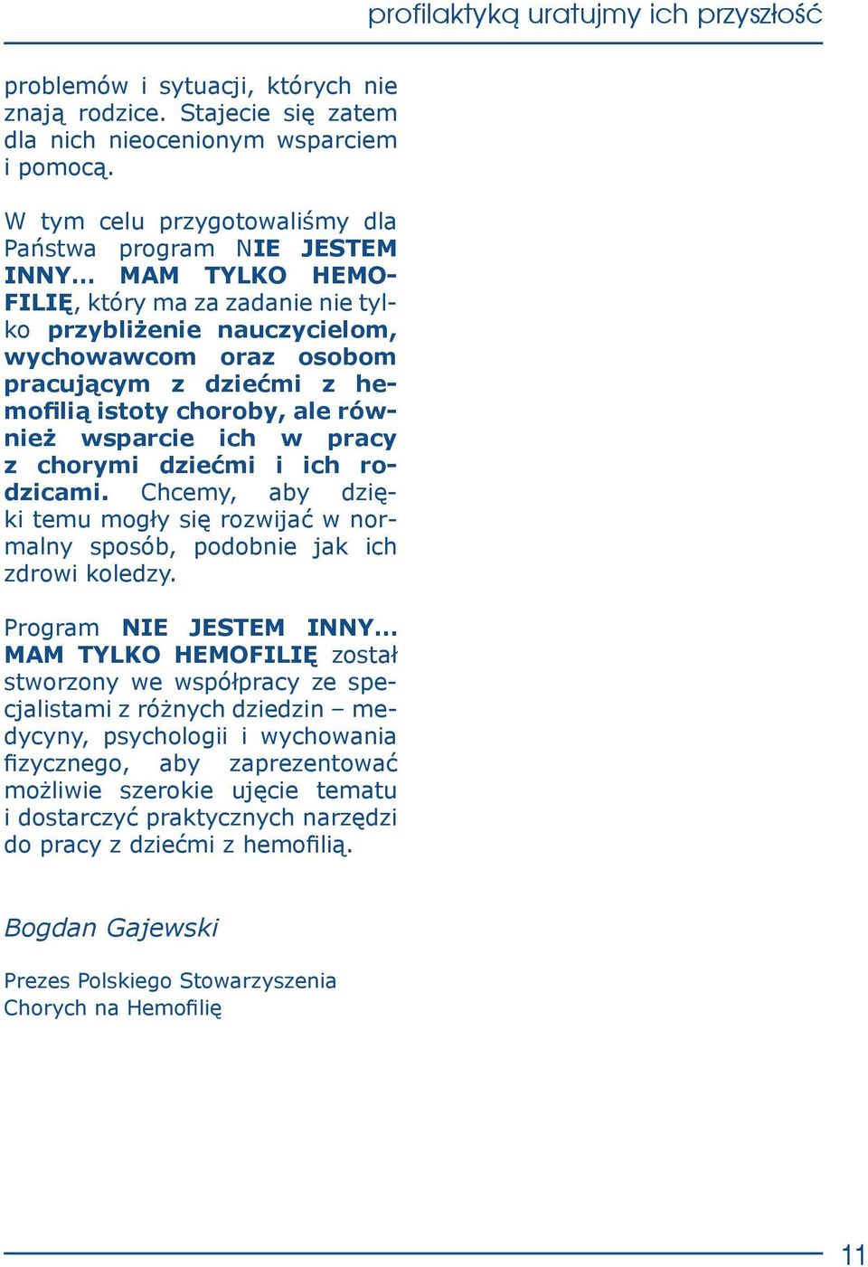 istoty choroby, ale również wsparcie ich w pracy z chorymi dziećmi i ich rodzicami. Chcemy, aby dzięki temu mogły się rozwijać w normalny sposób, podobnie jak ich zdrowi koledzy.