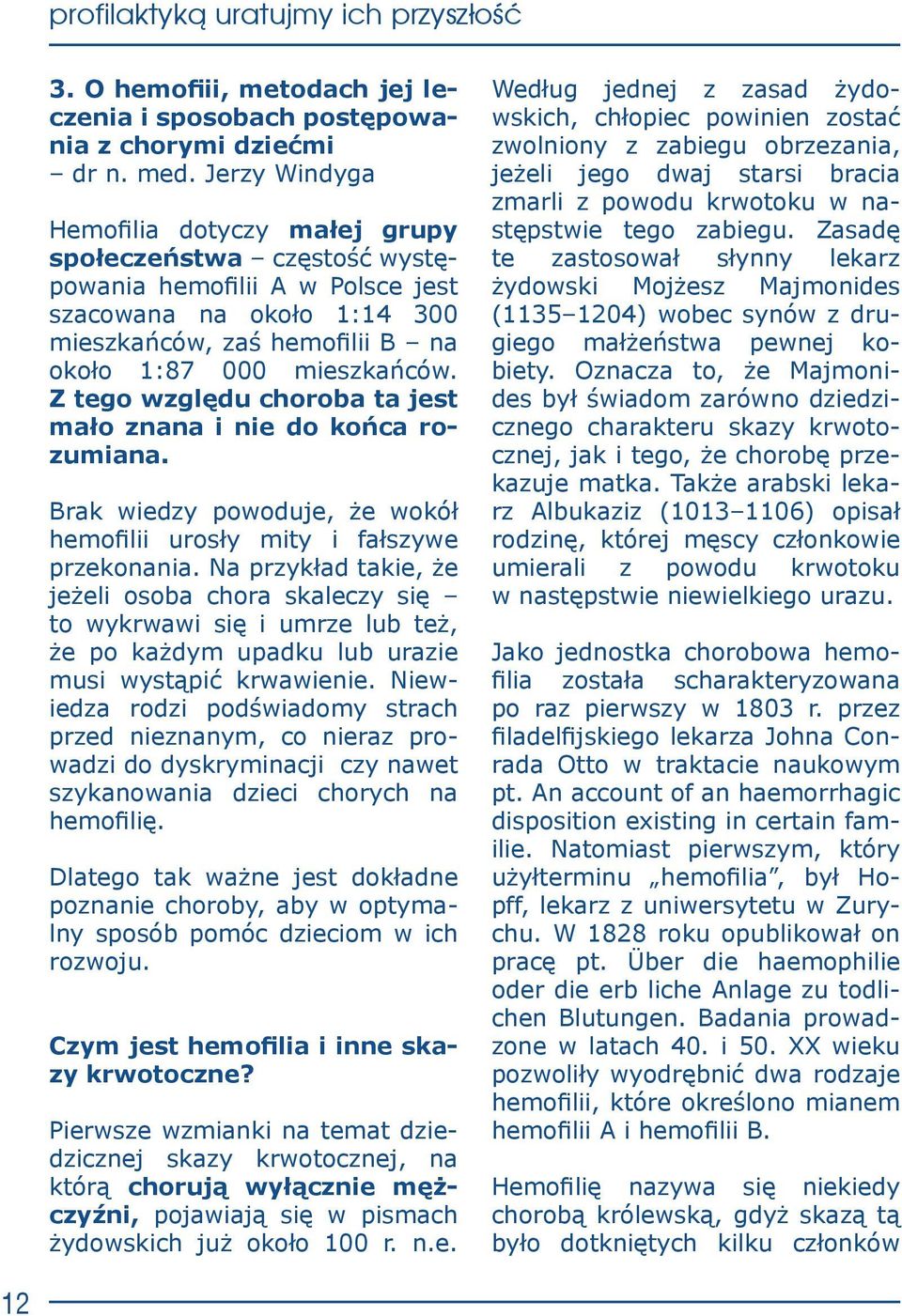 Z tego względu choroba ta jest mało znana i nie do końca rozumiana. Brak wiedzy powoduje, że wokół hemofilii urosły mity i fałszywe przekonania.