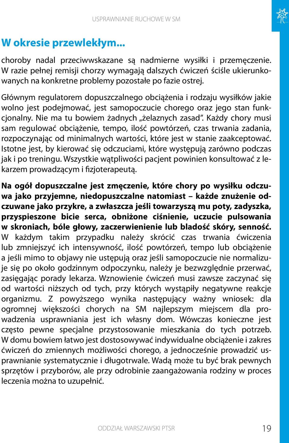 Głównym regulatorem dopuszczalnego obciążenia i rodzaju wysiłków jakie wolno jest podejmować, jest samopoczucie chorego oraz jego stan funkcjonalny. Nie ma tu bowiem żadnych żelaznych zasad.