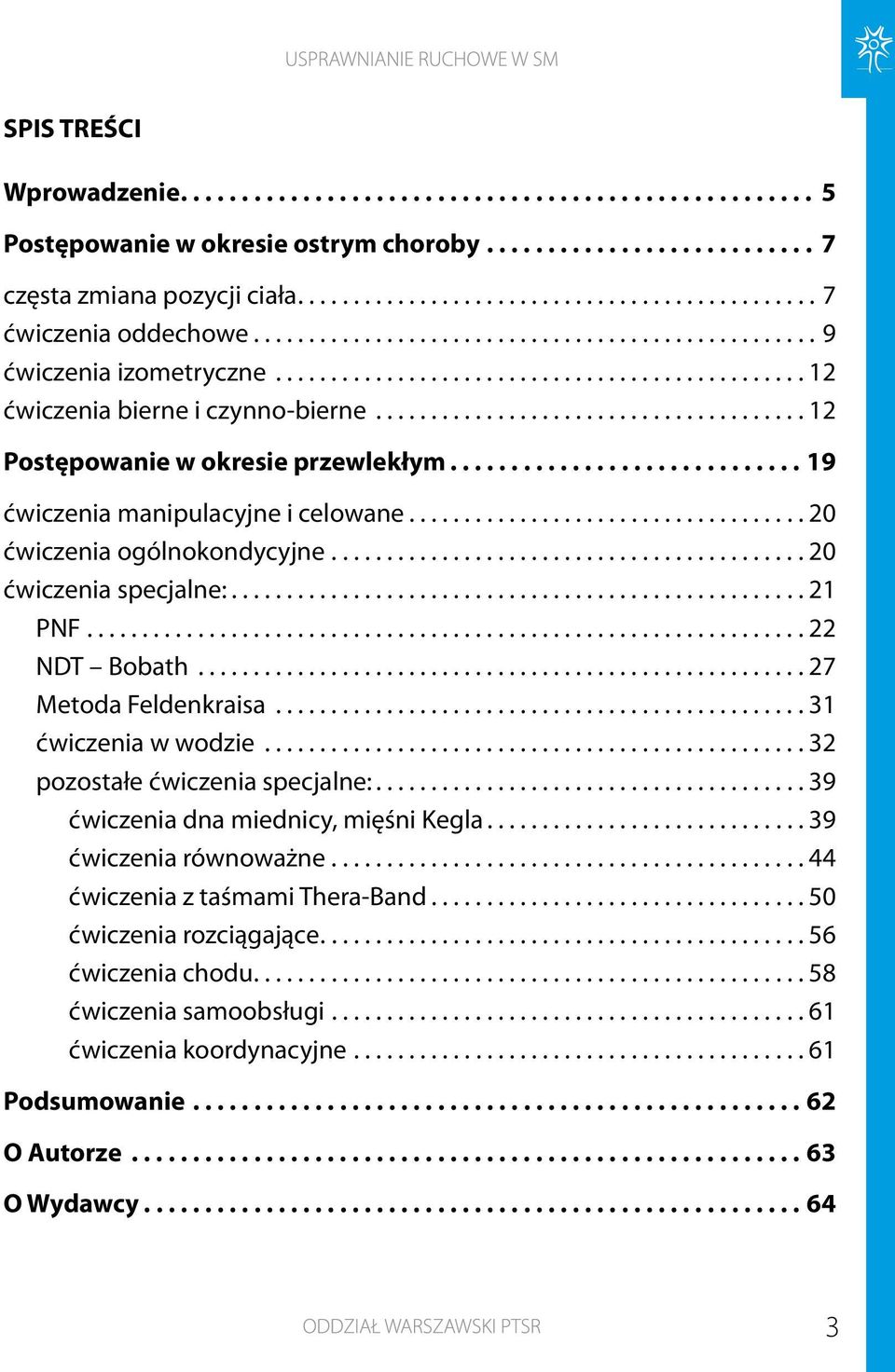 ..21 PNF...22 NDT Bobath...27 Metoda Feldenkraisa...31 ćwiczenia w wodzie...32 pozostałe ćwiczenia specjalne:...39 ćwiczenia dna miednicy, mięśni Kegla...39 ćwiczenia równoważne.