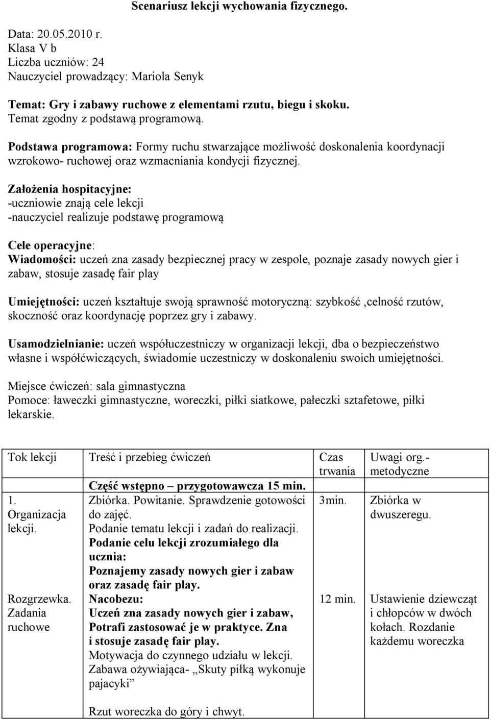 Założenia hospitacyjne: -uczniowie znają cele lekcji -nauczyciel realizuje podstawę programową Cele operacyjne: Wiadomości: uczeń zna zasady bezpiecznej pracy w zespole, poznaje zasady nowych gier i