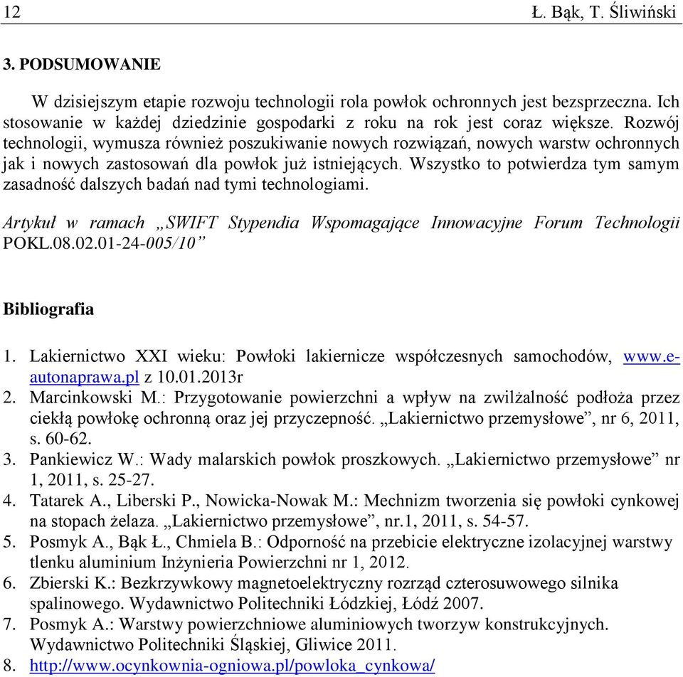 Rozwój technologii, wymusza również poszukiwanie nowych rozwiązań, nowych warstw ochronnych jak i nowych zastosowań dla powłok już istniejących.