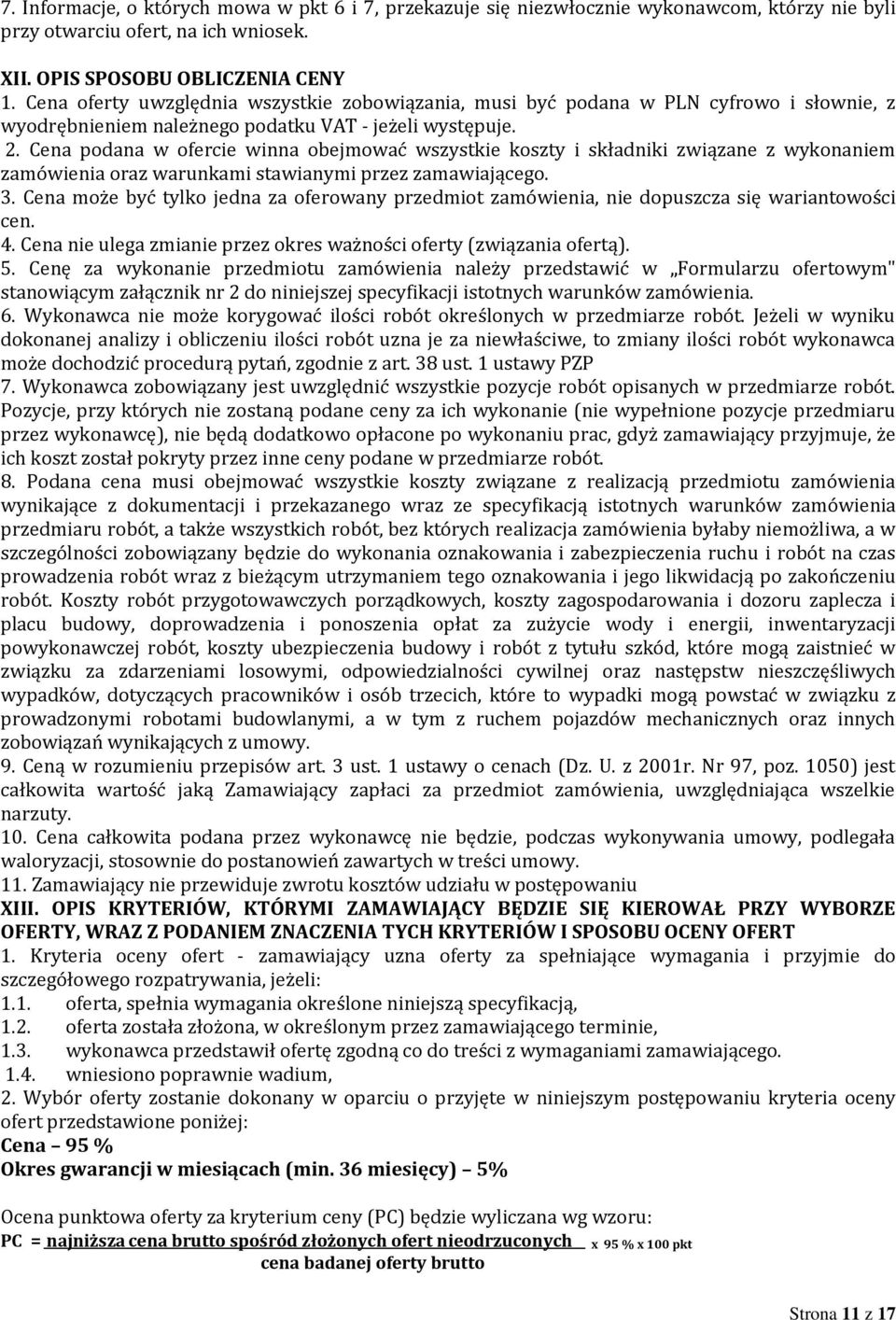 Cena podana w ofercie winna obejmować wszystkie koszty i składniki związane z wykonaniem zamówienia oraz warunkami stawianymi przez zamawiającego. 3.