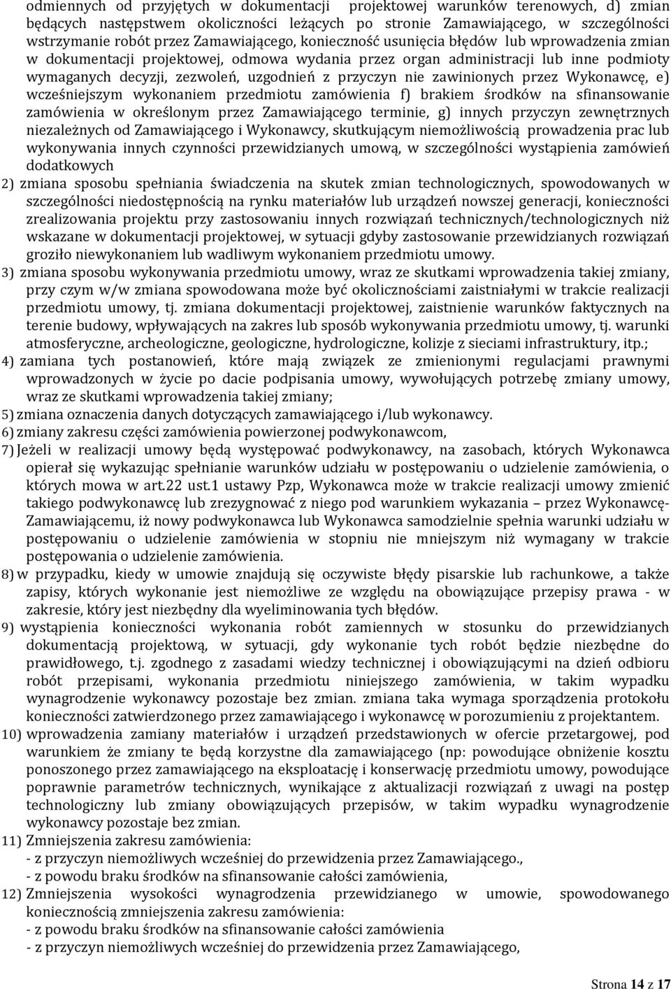 przyczyn nie zawinionych przez Wykonawcę, e) wcześniejszym wykonaniem przedmiotu zamówienia f) brakiem środków na sfinansowanie zamówienia w określonym przez Zamawiającego terminie, g) innych