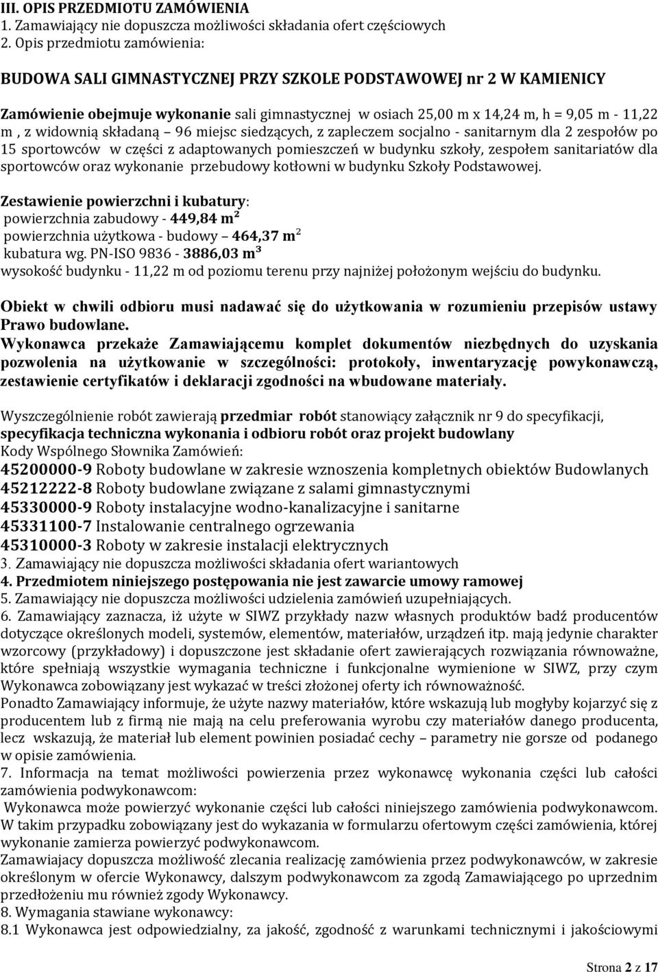 widownią składaną 96 miejsc siedzących, z zapleczem socjalno - sanitarnym dla 2 zespołów po 15 sportowców w części z adaptowanych pomieszczeń w budynku szkoły, zespołem sanitariatów dla sportowców