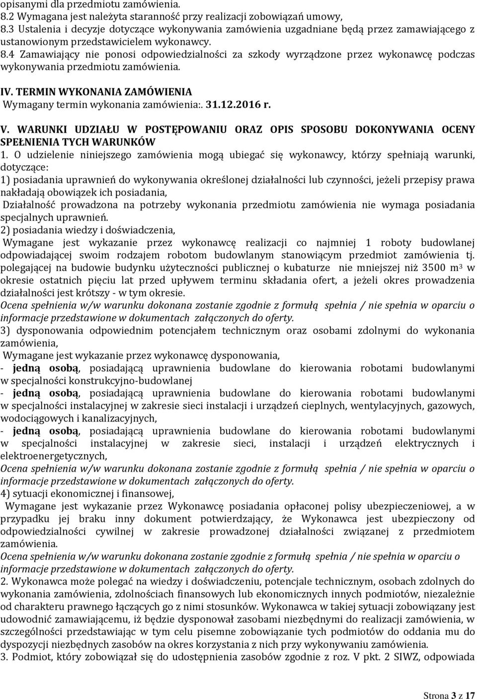 4 Zamawiający nie ponosi odpowiedzialności za szkody wyrządzone przez wykonawcę podczas wykonywania przedmiotu zamówienia. IV. TERMIN WYKONANIA ZAMÓWIENIA Wymagany termin wykonania zamówienia:. 31.12.