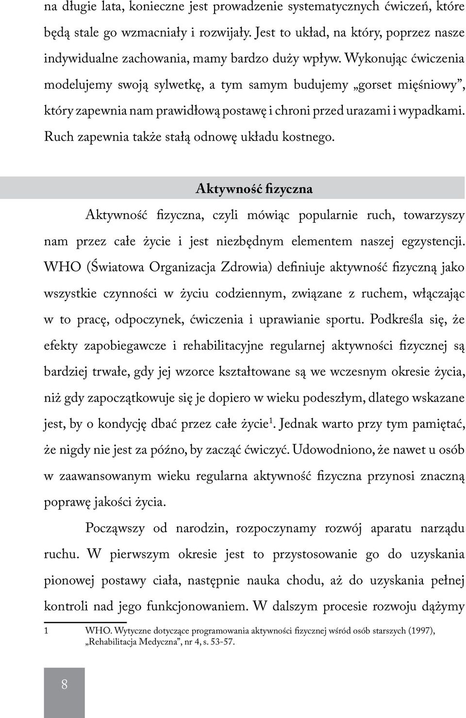 Ruch zapewnia także stałą odnowę układu kostnego. Aktywność fizyczna Aktywność fizyczna, czyli mówiąc popularnie ruch, towarzyszy nam przez całe życie i jest niezbędnym elementem naszej egzystencji.