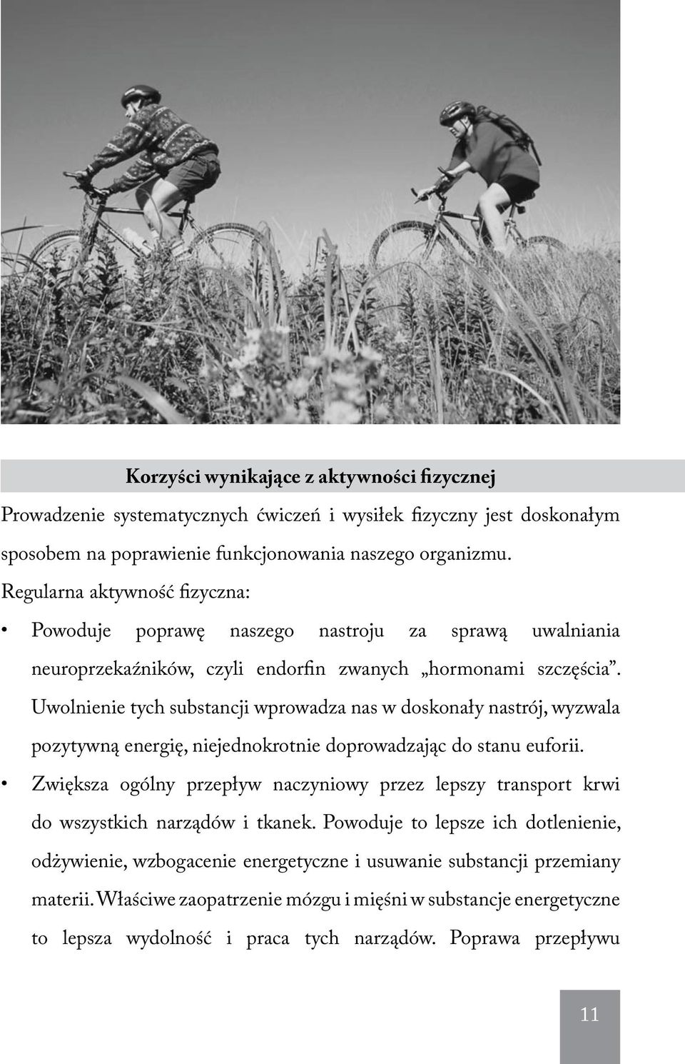 Uwolnienie tych substancji wprowadza nas w doskonały nastrój, wyzwala pozytywną energię, niejednokrotnie doprowadzając do stanu euforii.