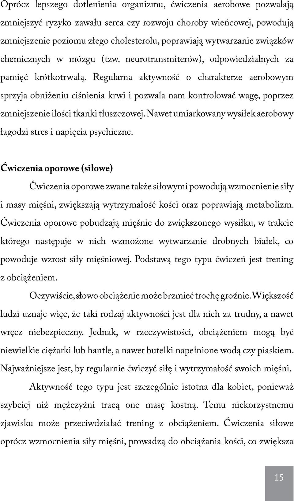 Regularna aktywność o charakterze aerobowym sprzyja obniżeniu ciśnienia krwi i pozwala nam kontrolować wagę, poprzez zmniejszenie ilości tkanki tłuszczowej.