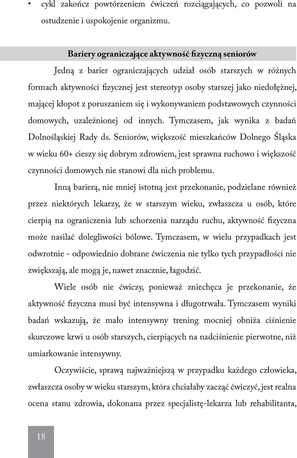 kłopot z poruszaniem się i wykonywaniem podstawowych czynności domowych, uzależnionej od innych. Tymczasem, jak wynika z badań Dolnośląskiej Rady ds.