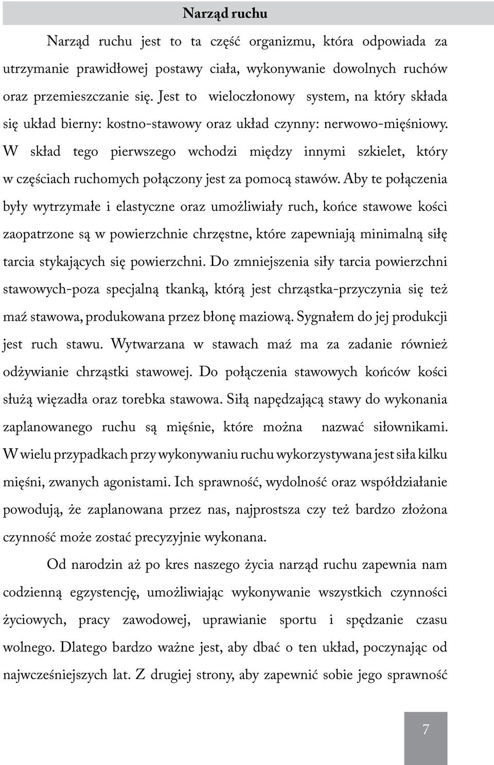 W skład tego pierwszego wchodzi między innymi szkielet, który w częściach ruchomych połączony jest za pomocą stawów.