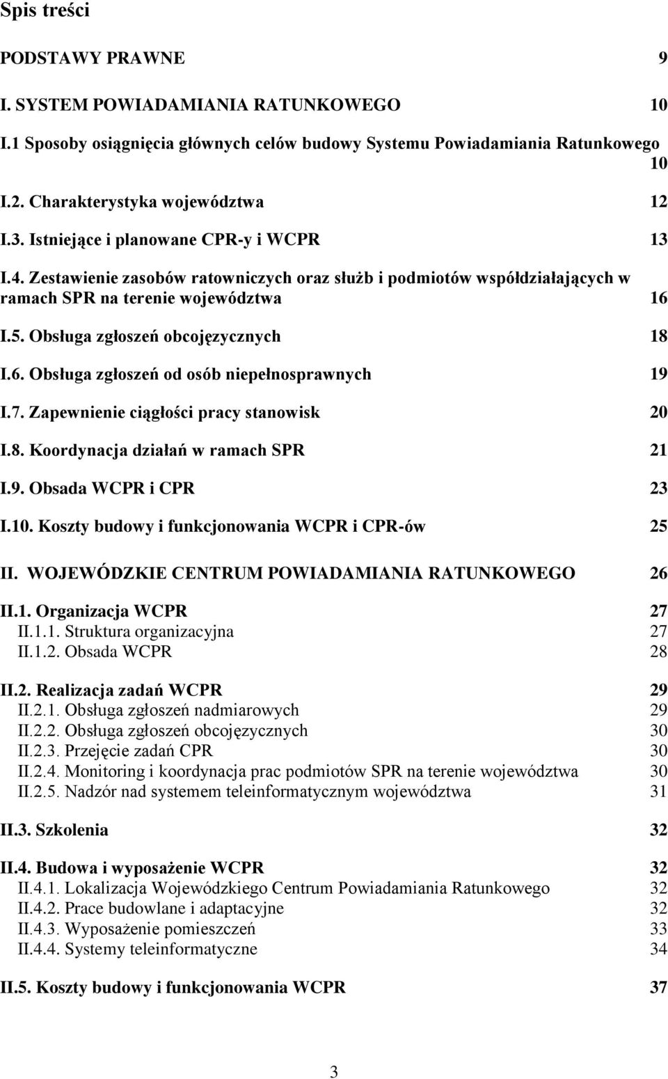 6. Obsługa zgłoszeń od osób niepełnosprawnych 19 I.7. Zapewnienie ciągłości pracy stanowisk 20 I.8. Koordynacja działań w ramach SPR 21 I.9. Obsada WCPR i CPR 23 I.10.