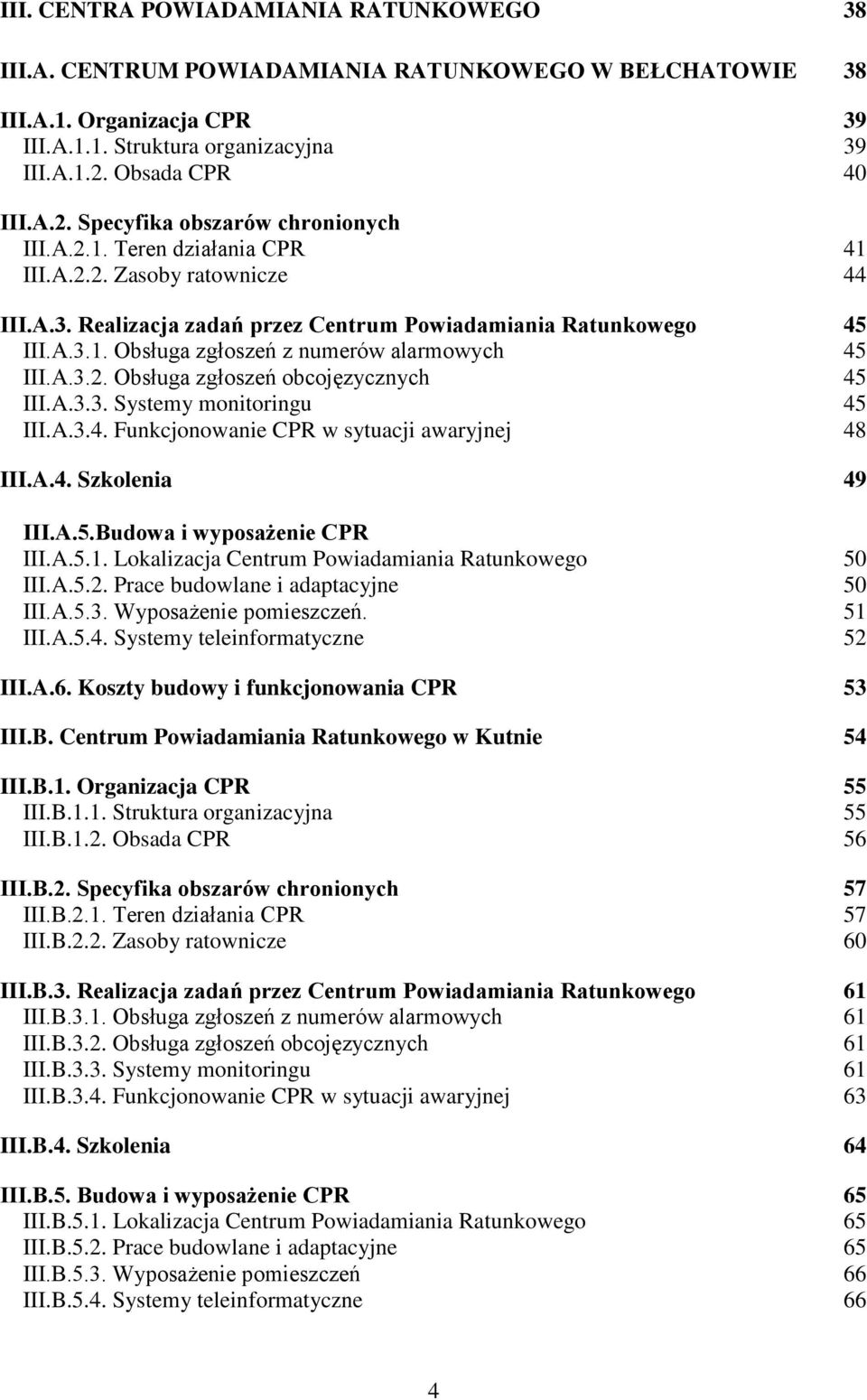 A.3.2. Obsługa zgłoszeń obcojęzycznych 45 III.A.3.3. Systemy monitoringu 45 III.A.3.4. Funkcjonowanie CPR w sytuacji awaryjnej 48 III.A.4. Szkolenia 49 III.A.5.Budowa i wyposażenie CPR III.A.5.1.