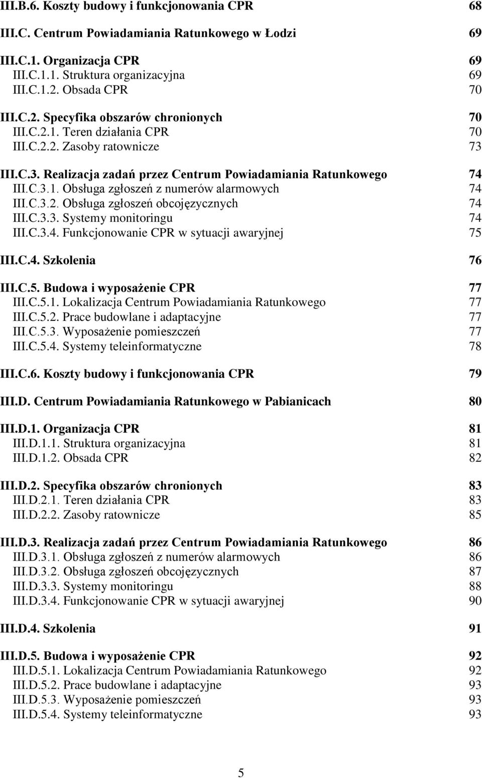 C.3.2. Obsługa zgłoszeń obcojęzycznych 74 III.C.3.3. Systemy monitoringu 74 III.C.3.4. Funkcjonowanie CPR w sytuacji awaryjnej 75 III.C.4. Szkolenia 76 III.C.5. Budowa i wyposażenie CPR 77 III.C.5.1.