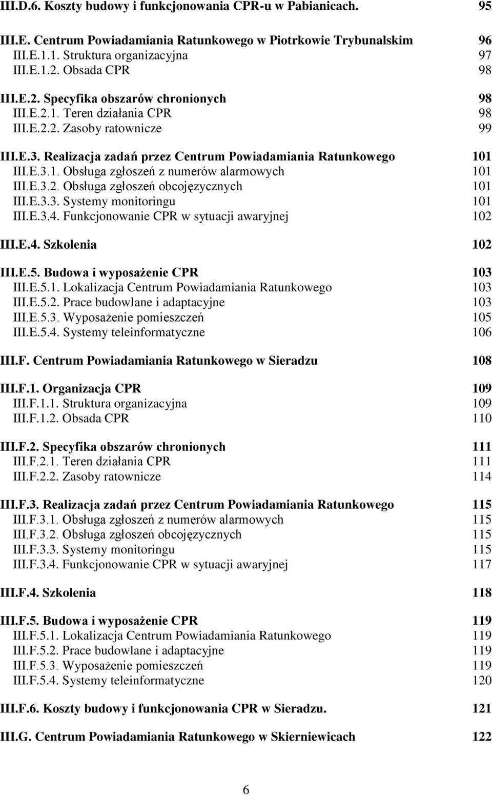 E.3.2. Obsługa zgłoszeń obcojęzycznych 101 III.E.3.3. Systemy monitoringu 101 III.E.3.4. Funkcjonowanie CPR w sytuacji awaryjnej 102 III.E.4. Szkolenia 102 III.E.5. Budowa i wyposażenie CPR 103 III.E.5.1. Lokalizacja Centrum Powiadamiania Ratunkowego 103 III.