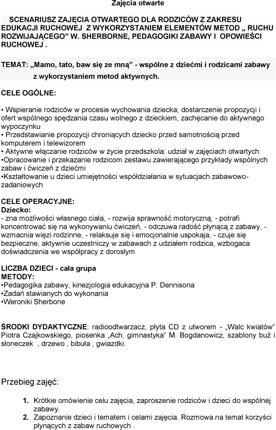 Wspieranie rodziców w procesie wychowania dziecka; dostarczenie propozycji i ofert wspólnego spędzania czasu wolnego z dzieckiem, zachęcanie do aktywnego wypoczynku Przedstawianie propozycji