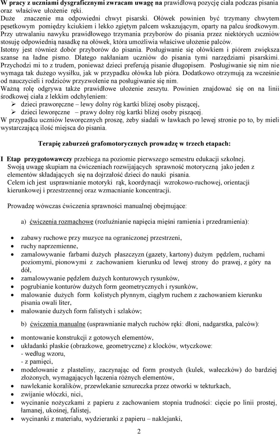 Przy utrwalaniu nawyku prawidłowego trzymania przyborów do pisania przez niektórych uczniów stosuję odpowiednią nasadkę na ołówek, która umożliwia właściwe ułożenie palców.