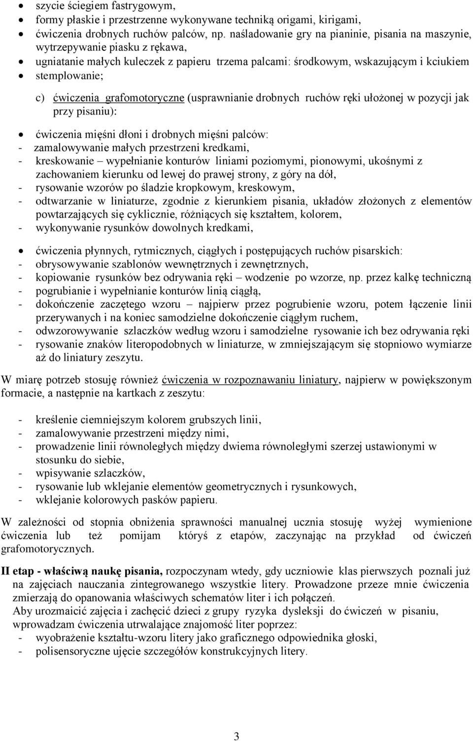 grafomotoryczne (usprawnianie drobnych ruchów ręki ułożonej w pozycji jak przy pisaniu): ćwiczenia mięśni dłoni i drobnych mięśni palców: - zamalowywanie małych przestrzeni kredkami, - kreskowanie