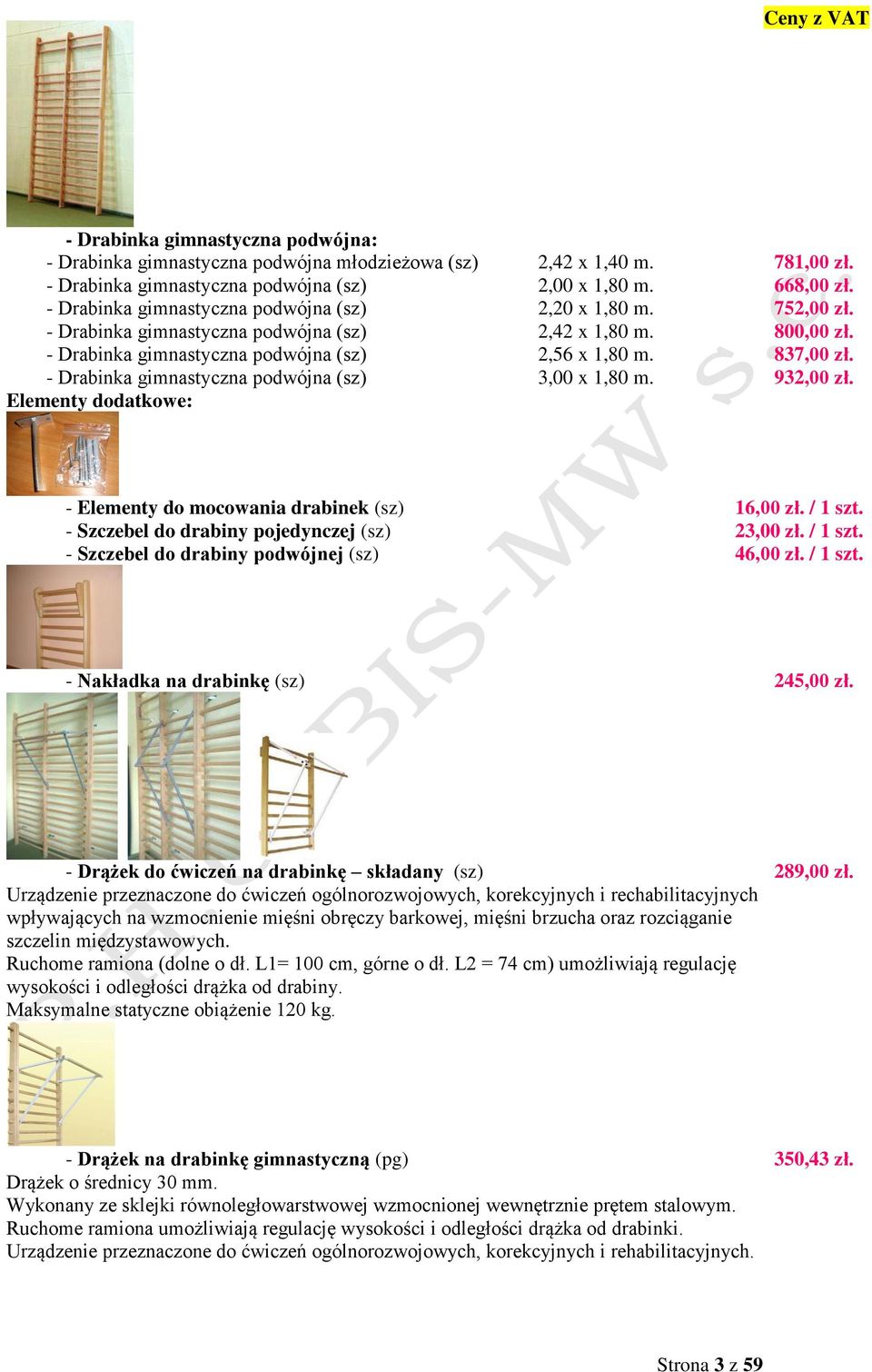 - Drabinka gimnastyczna podwójna (sz) 3,00 x 1,80 m. 932,00 zł. Elementy dodatkowe: - Elementy do mocowania drabinek (sz) 16,00 zł. / 1 szt. - Szczebel do drabiny pojedynczej (sz) 23,00 zł. / 1 szt. - Szczebel do drabiny podwójnej (sz) 46,00 zł.