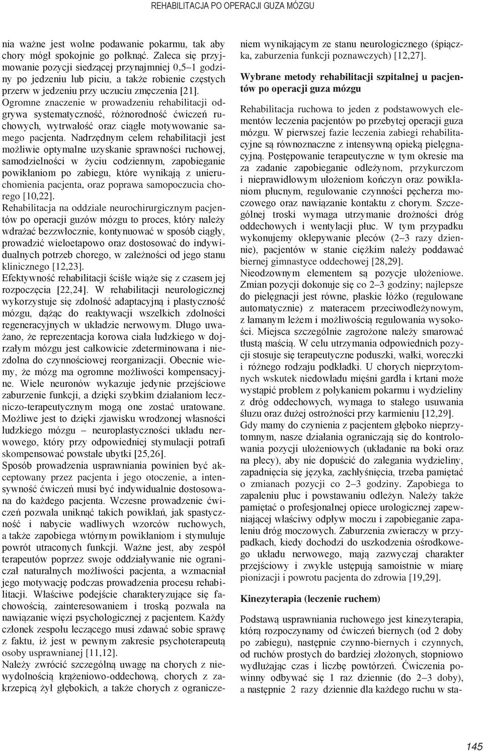 Ogromne znaczenie w prowadzeniu rehabilitacji odgrywa systematyczność, różnorodność ćwiczeń ruchowych, wytrwałość oraz ciągłe motywowanie samego pacjenta.