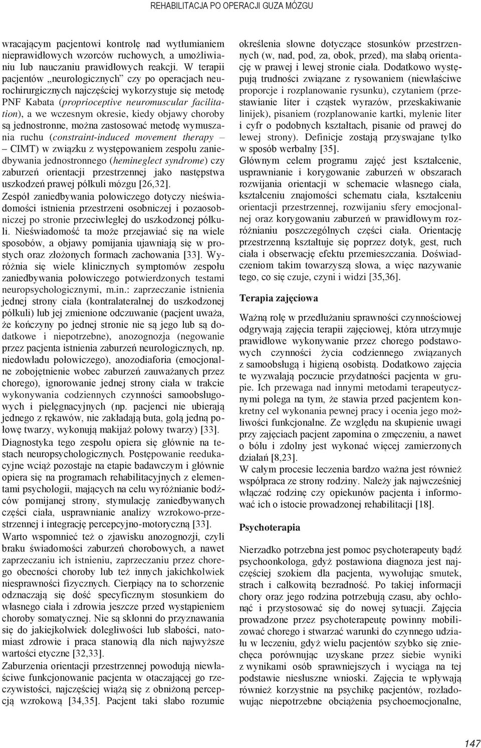 objawy choroby są jednostronne, można zastosować metodę wymuszania ruchu (constraint-induced movement therapy CIMT) w związku z występowaniem zespołu zaniedbywania jednostronnego (hemineglect