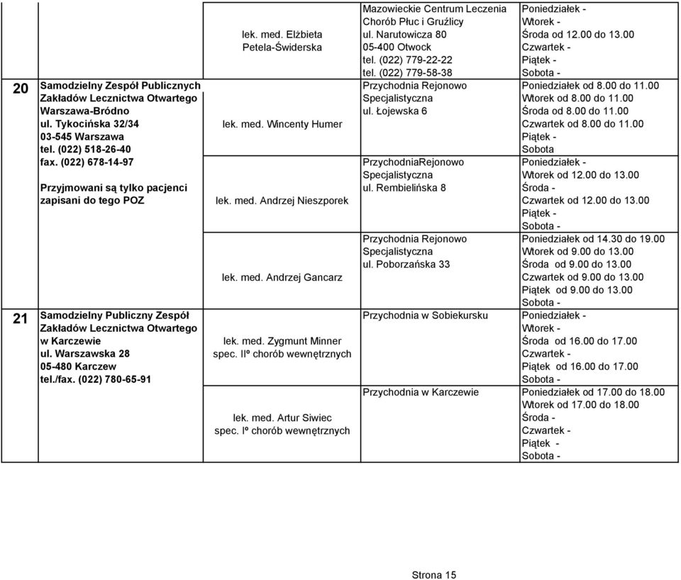 Łojewska 6 Środa od 8.00 do 11.00 ul. Tykocińska 32/34 lek. med. Wincenty Humer Czwartek od 8.00 do 11.00 03-545 Warszawa tel. (022) 518-26-40 Sobota fax.
