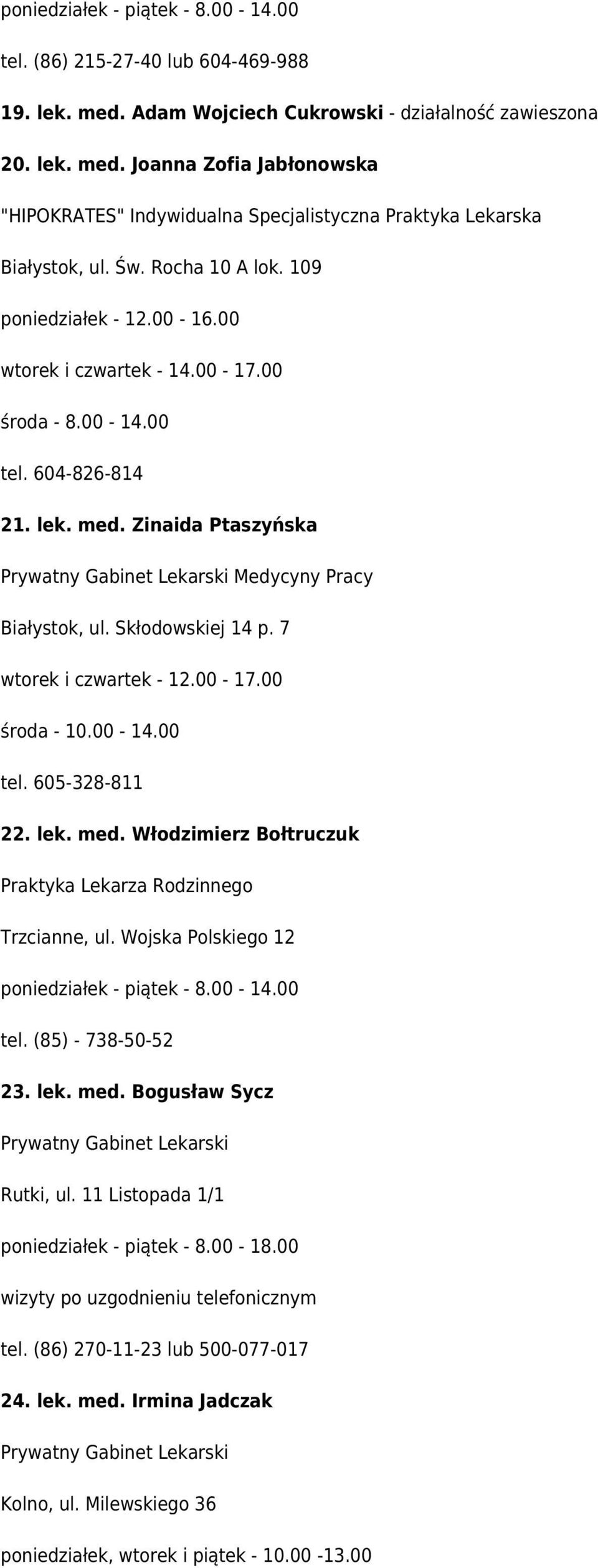 7 wtorek i czwartek - 12.00-17.00 środa - 10.00-14.00 tel. 605-328-811 22. lek. med. Włodzimierz Bołtruczuk Praktyka Lekarza Rodzinnego Trzcianne, ul. Wojska Polskiego 12 poniedziałek - piątek - 8.