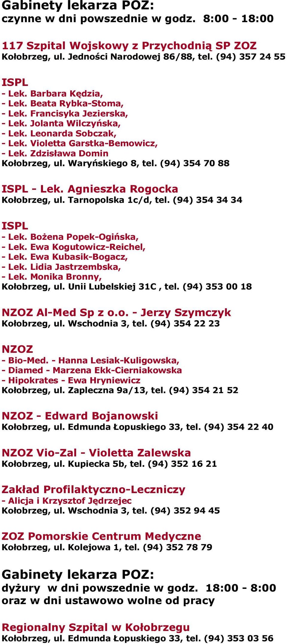 Agnieszka Rogocka Kołobrzeg, ul. Tarnopolska 1c/d, tel. (94) 354 34 34 ISPL - Lek. Bożena Popek-Ogińska, - Lek. Ewa Kogutowicz-Reichel, - Lek. Ewa Kubasik-Bogacz, - Lek. Lidia Jastrzembska, - Lek.