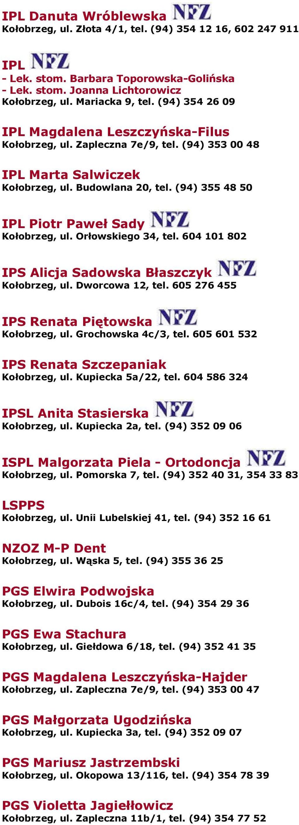 (94) 355 48 50 IPL Piotr Paweł Sady Kołobrzeg, ul. Orłowskiego 34, tel. 604 101 802 IPS Alicja Sadowska Błaszczyk Kołobrzeg, ul. Dworcowa 12, tel. 605 276 455 IPS Renata Piętowska Kołobrzeg, ul.