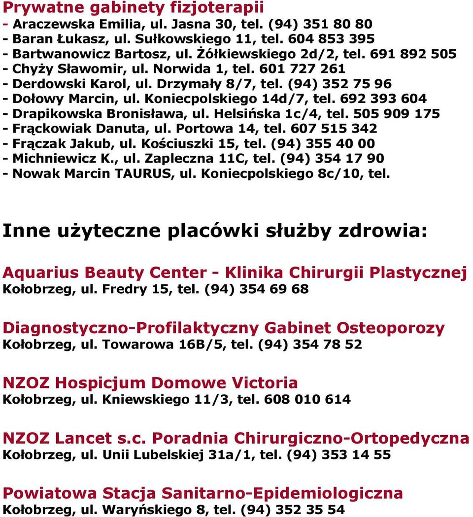 692 393 604 - Drapikowska Bronisława, ul. Helsińska 1c/4, tel. 505 909 175 - Frąckowiak Danuta, ul. Portowa 14, tel. 607 515 342 - Frączak Jakub, ul. Kościuszki 15, tel.