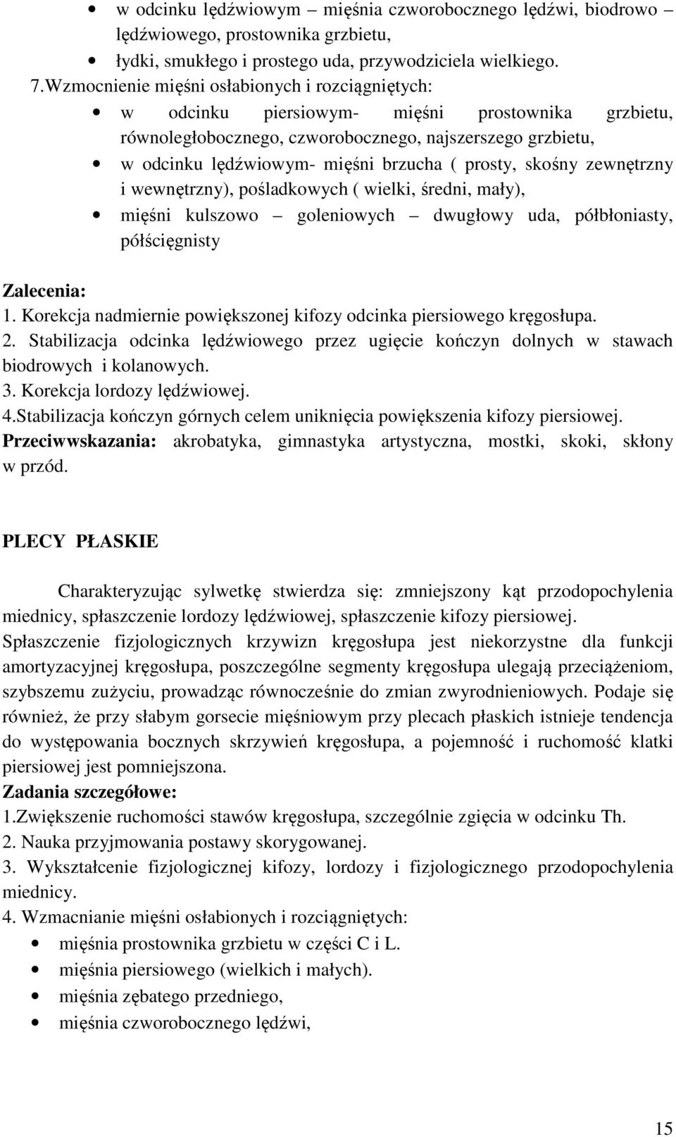 prosty, skośny zewnętrzny i wewnętrzny), pośladkowych ( wielki, średni, mały), mięśni kulszowo goleniowych dwugłowy uda, półbłoniasty, półścięgnisty Zalecenia: 1.