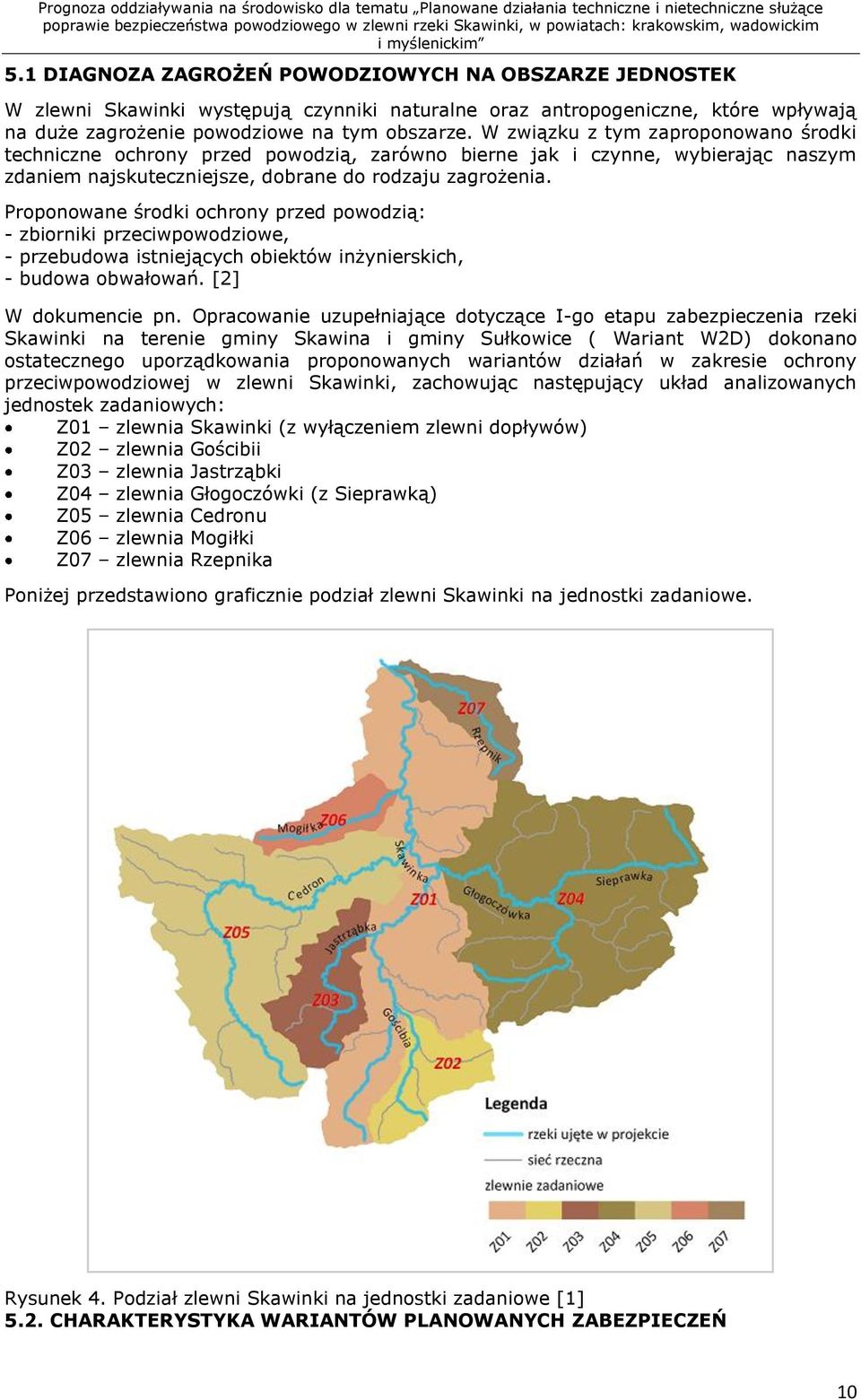 Proponowane środki ochrony przed powodzią: - zbiorniki przeciwpowodziowe, - przebudowa istniejących obiektów inżynierskich, - budowa obwałowań. [2] W dokumencie pn.