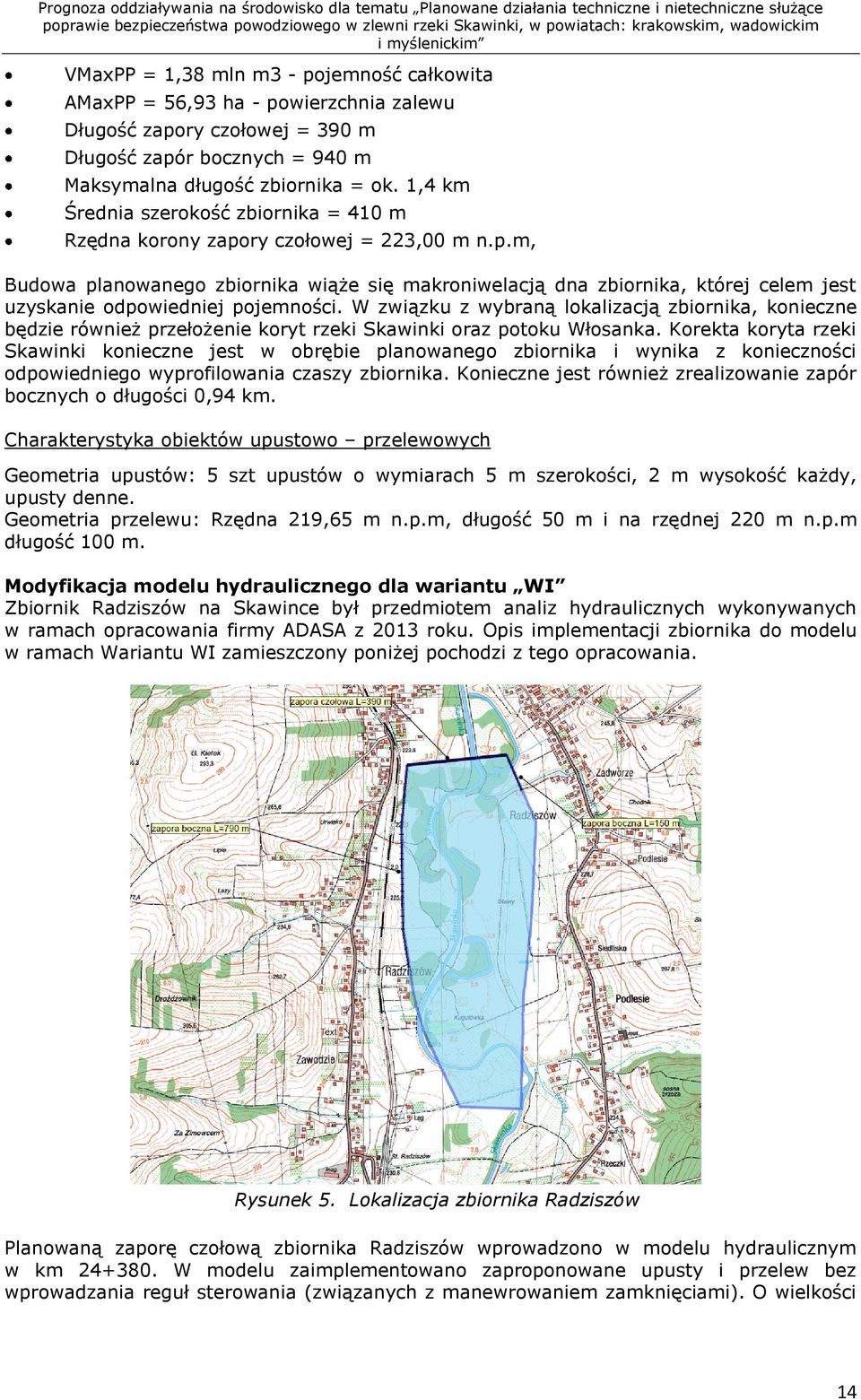 W związku z wybraną lokalizacją zbiornika, konieczne będzie również przełożenie koryt rzeki Skawinki oraz potoku Włosanka.